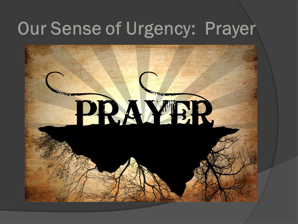 Our Sense of Urgency: Prayer