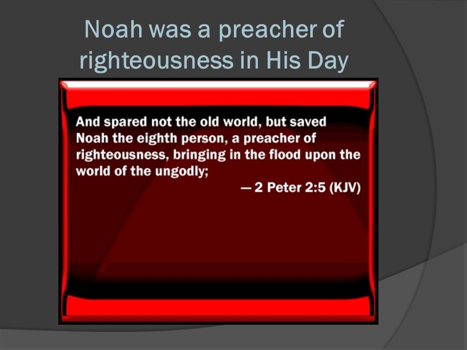 Noah was a preacher of righteousness in His Day