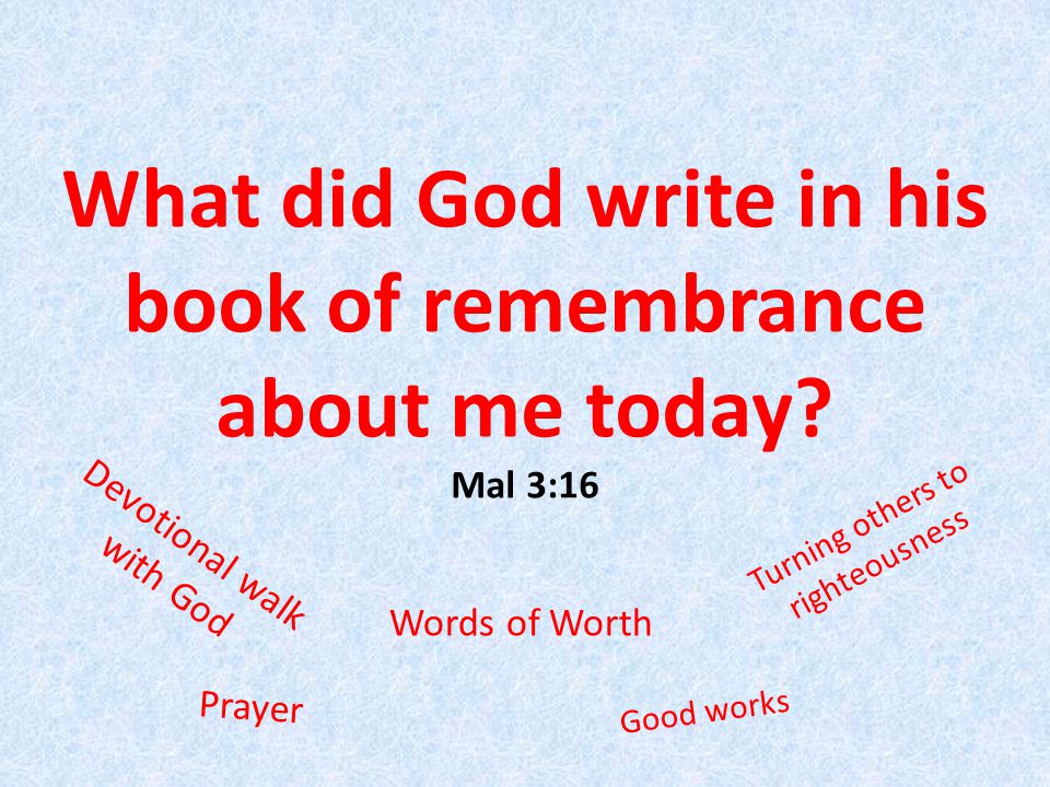 What did God write in his book of remembrance about me today.