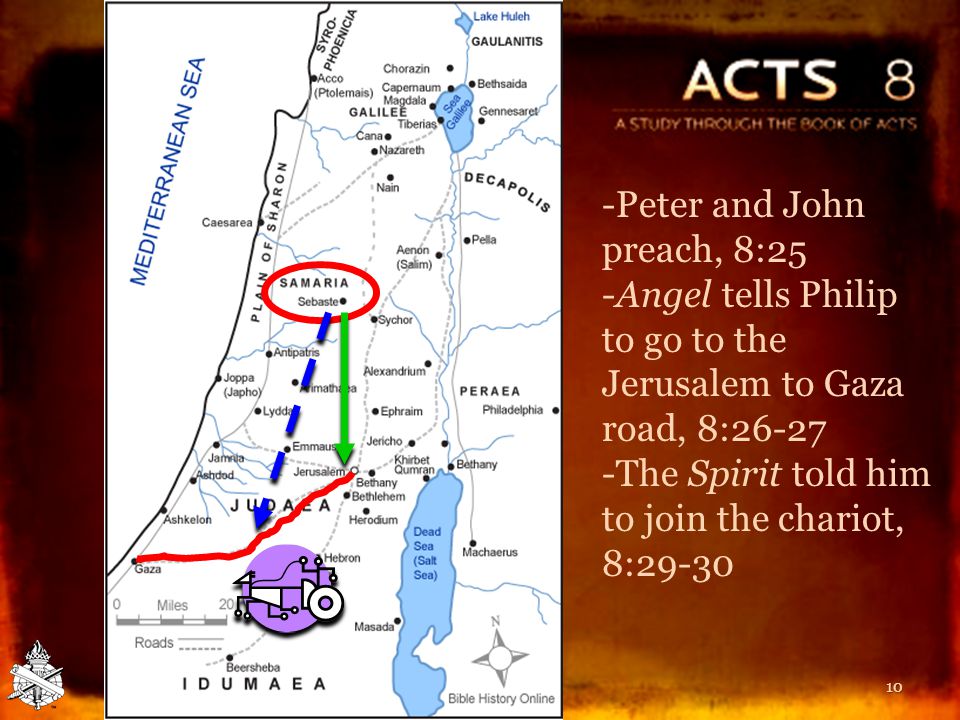 10 -Peter and John preach, 8:25 -Angel tells Philip to go to the Jerusalem to Gaza road, 8: The Spirit told him to join the chariot, 8:29-30