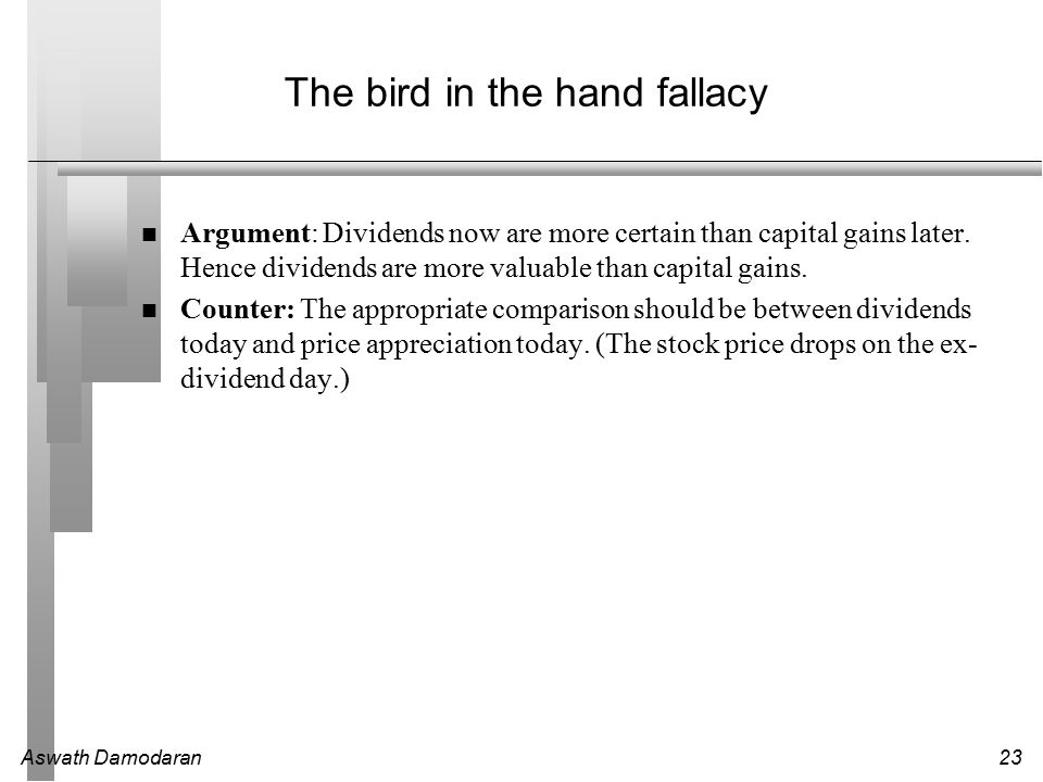Aswath Damodaran23 The bird in the hand fallacy Argument: Dividends now are more certain than capital gains later.