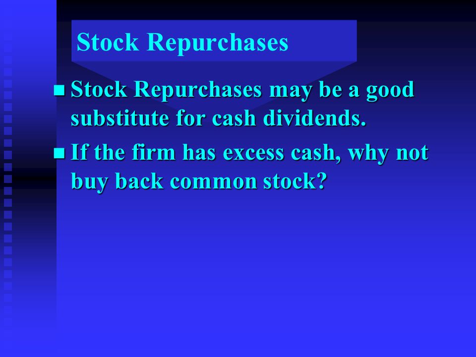 Stock Repurchases n Stock Repurchases may be a good substitute for cash dividends.