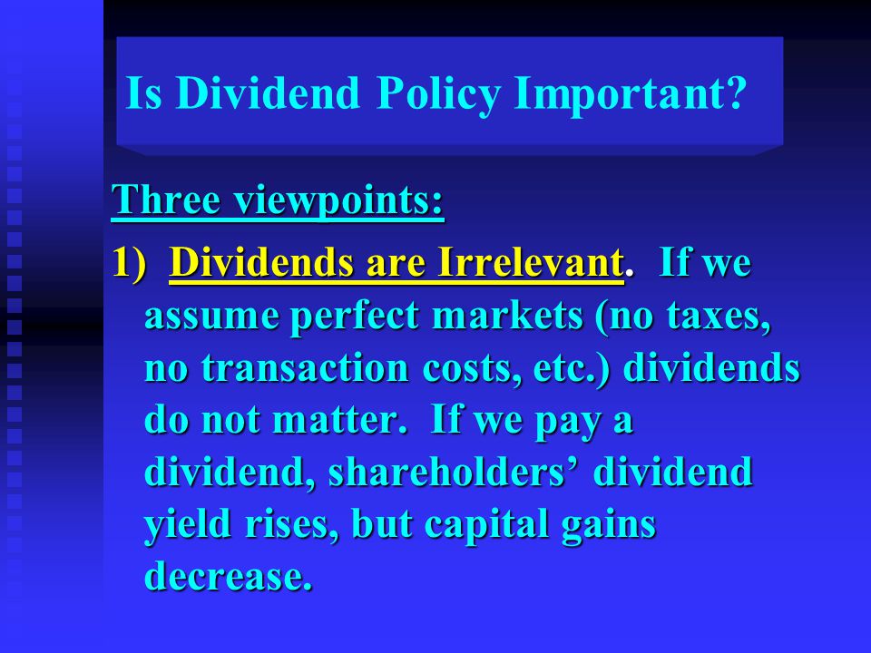 Is Dividend Policy Important. Three viewpoints: 1) Dividends are Irrelevant.