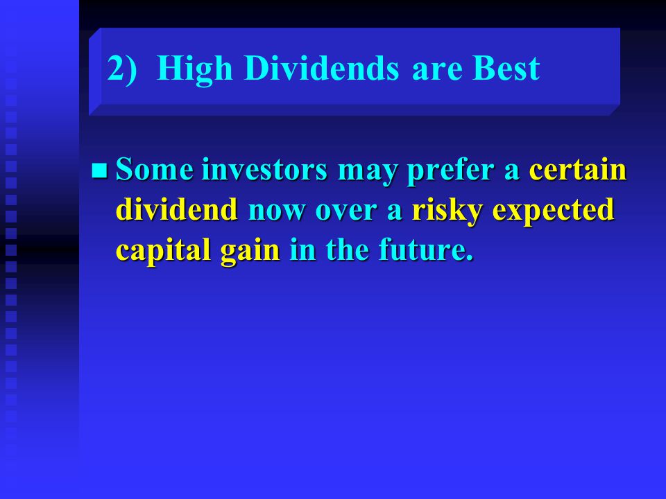 2) High Dividends are Best n Some investors may prefer a certain dividend now over a risky expected capital gain in the future.