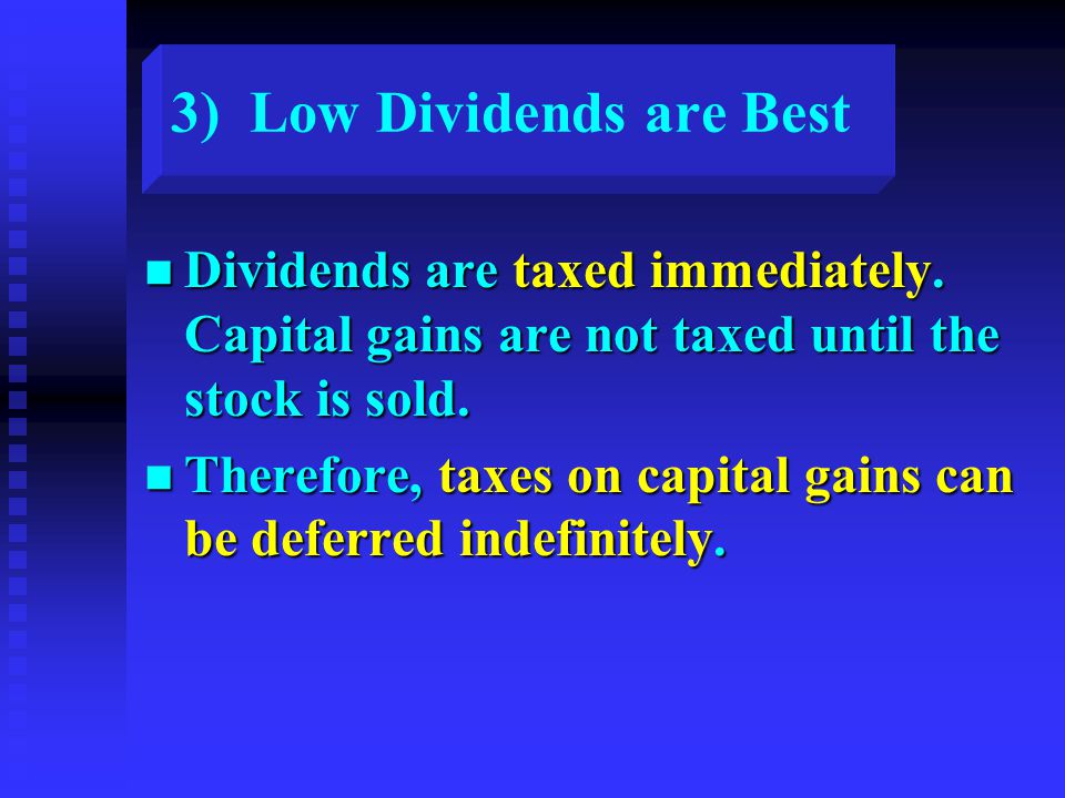3) Low Dividends are Best n Dividends are taxed immediately.