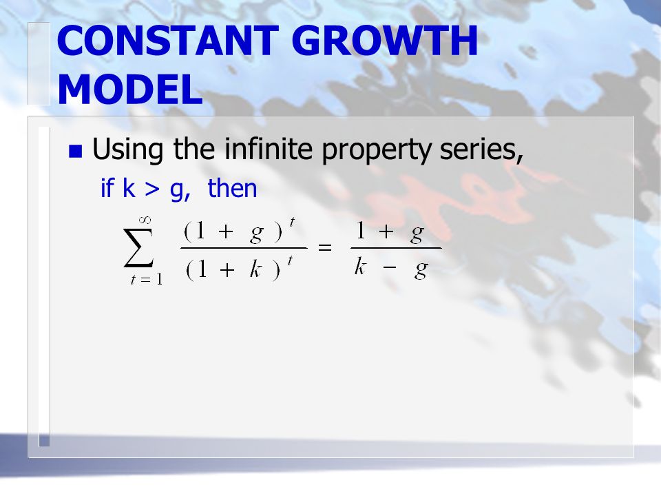 CONSTANT GROWTH MODEL n Using the infinite property series, if k > g, then