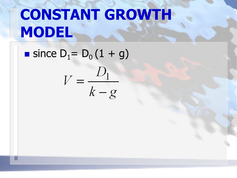CONSTANT GROWTH MODEL n since D 1 = D 0 (1 + g)