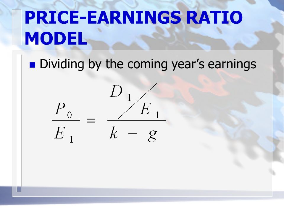 PRICE-EARNINGS RATIO MODEL n Dividing by the coming year’s earnings