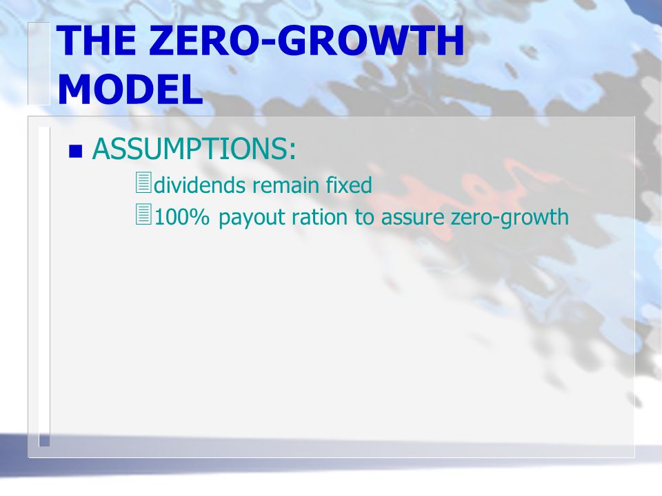 THE ZERO-GROWTH MODEL n ASSUMPTIONS: 3 dividends remain fixed 3 100% payout ration to assure zero-growth