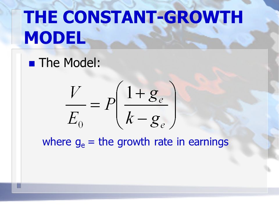 THE CONSTANT-GROWTH MODEL n The Model: where g e = the growth rate in earnings