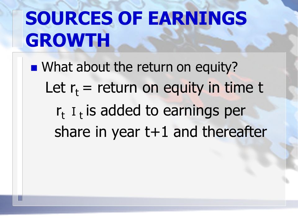 SOURCES OF EARNINGS GROWTH n What about the return on equity.