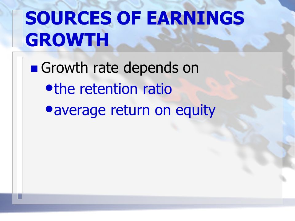 SOURCES OF EARNINGS GROWTH n Growth rate depends on the retention ratio average return on equity