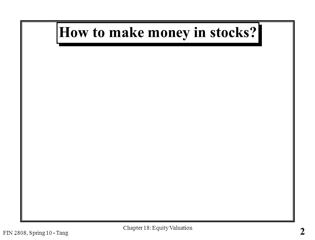 2 FIN 2808, Spring 10 - Tang Chapter 18: Equity Valuation How to make money in stocks