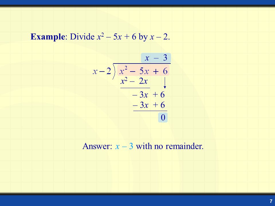 6 Example: Divide & Check Example: Divide 4x + 2x 3 – 1 by 2x – 2 and check the answer.