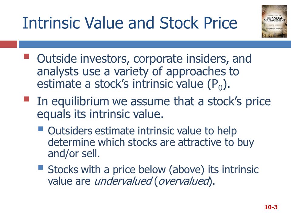Intrinsic Value and Stock Price  Outside investors, corporate insiders, and analysts use a variety of approaches to estimate a stock’s intrinsic value (P 0 ).
