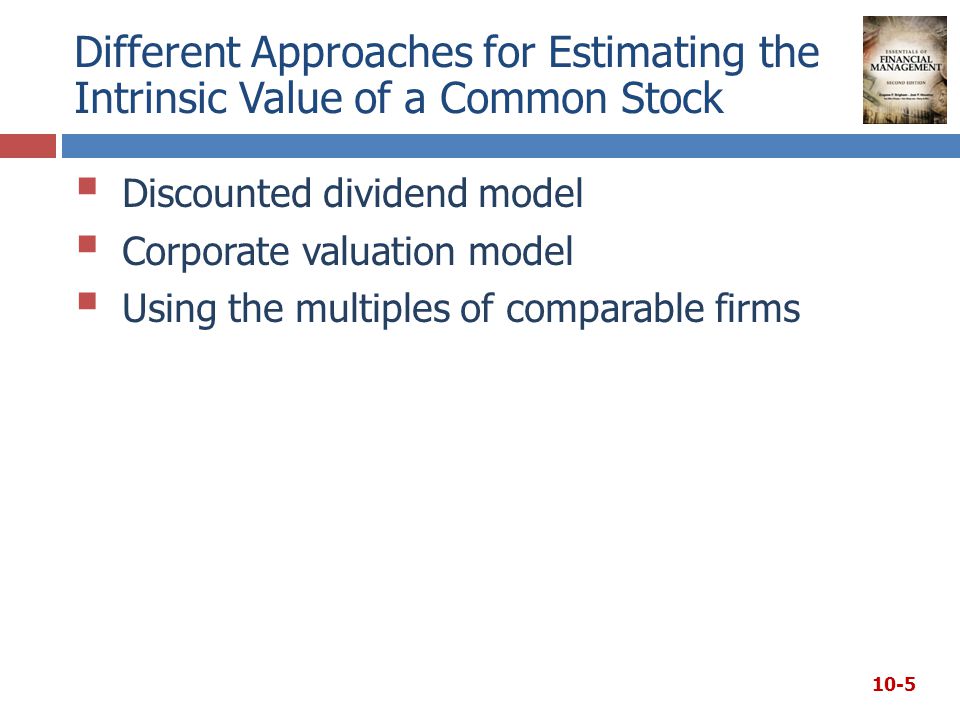 Different Approaches for Estimating the Intrinsic Value of a Common Stock  Discounted dividend model  Corporate valuation model  Using the multiples of comparable firms 10-5