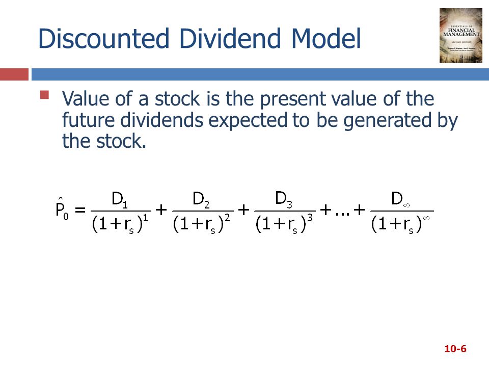 Discounted Dividend Model  Value of a stock is the present value of the future dividends expected to be generated by the stock.
