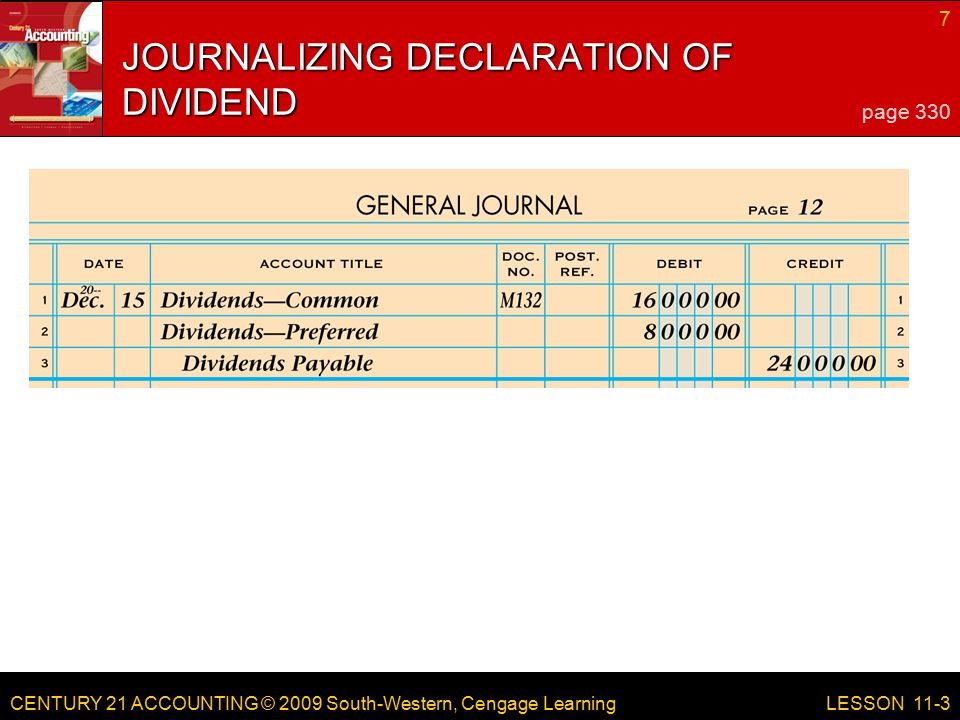 CENTURY 21 ACCOUNTING © 2009 South-Western, Cengage Learning 7 LESSON 11-3 JOURNALIZING DECLARATION OF DIVIDEND page 330