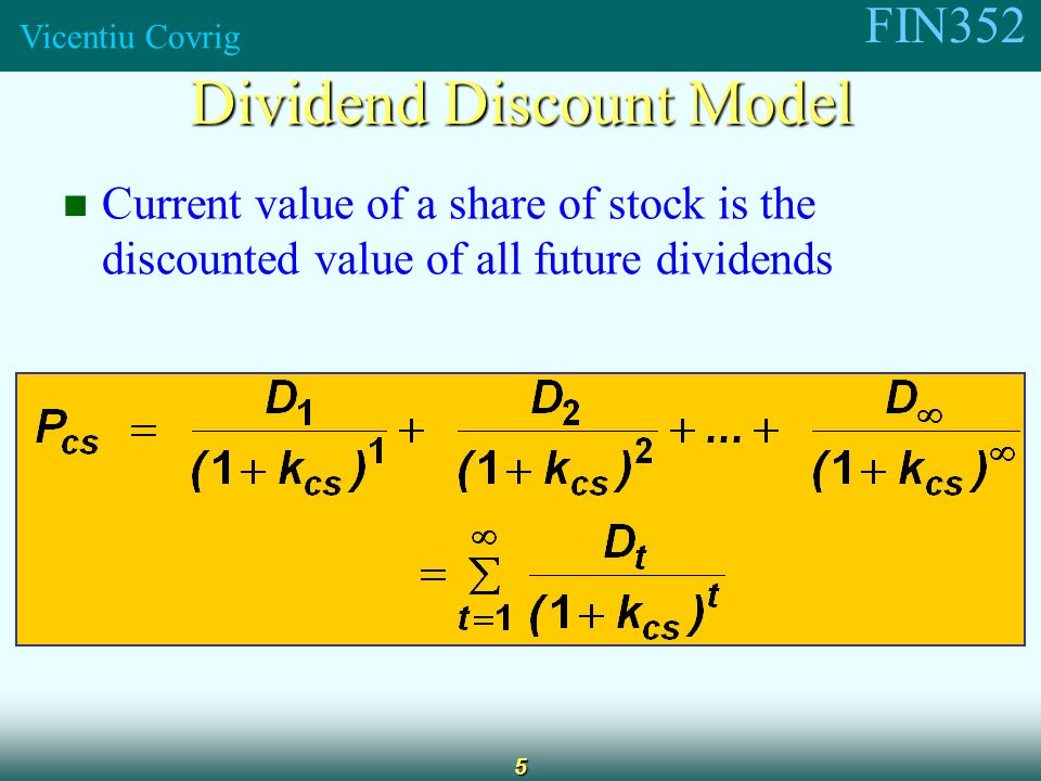 FIN352 Vicentiu Covrig 5 Current value of a share of stock is the discounted value of all future dividends Dividend Discount Model