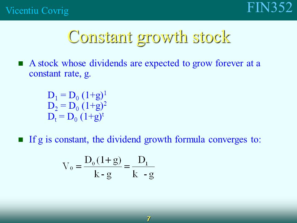 FIN352 Vicentiu Covrig 7 Constant growth stock A stock whose dividends are expected to grow forever at a constant rate, g.
