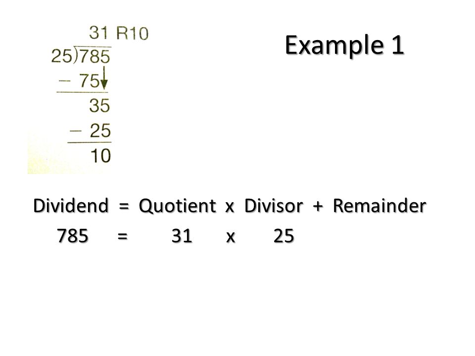 Example 1 Dividend = Quotient x Divisor + Remainder 785 = 31 x = 31 x 25