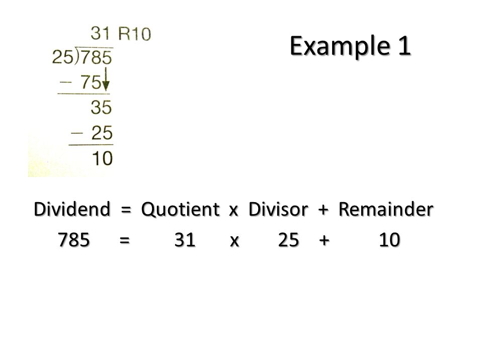 Example 1 Dividend = Quotient x Divisor + Remainder 785 = 31 x = 31 x
