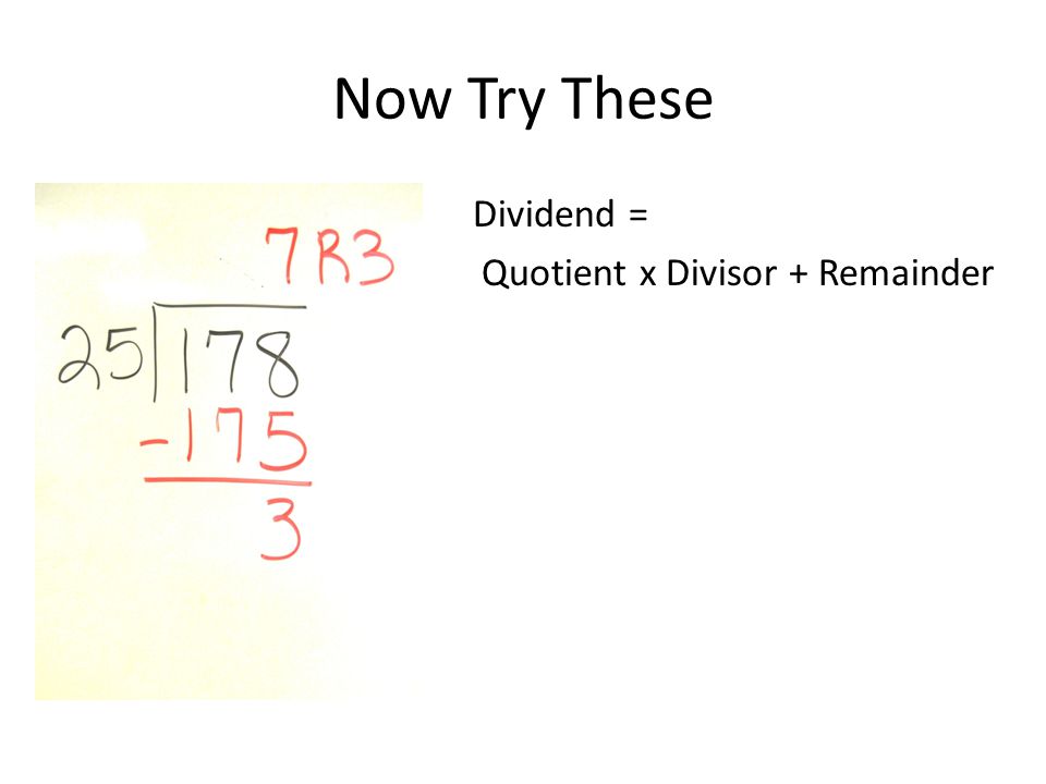 Now Try These Dividend = Quotient x Divisor + Remainder