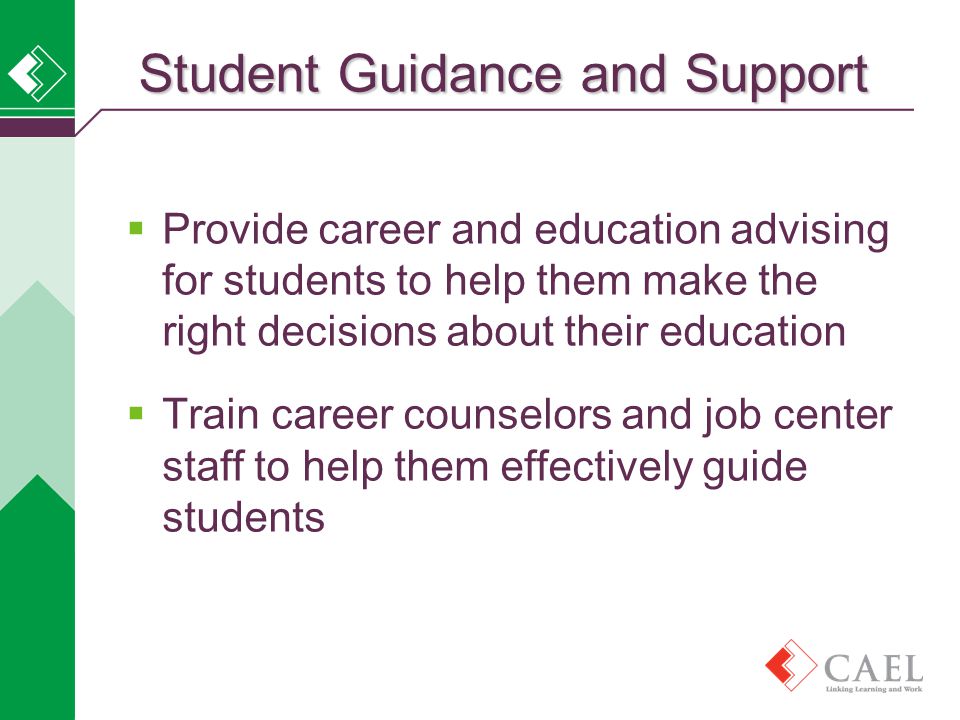  Provide career and education advising for students to help them make the right decisions about their education  Train career counselors and job center staff to help them effectively guide students Student Guidance and Support