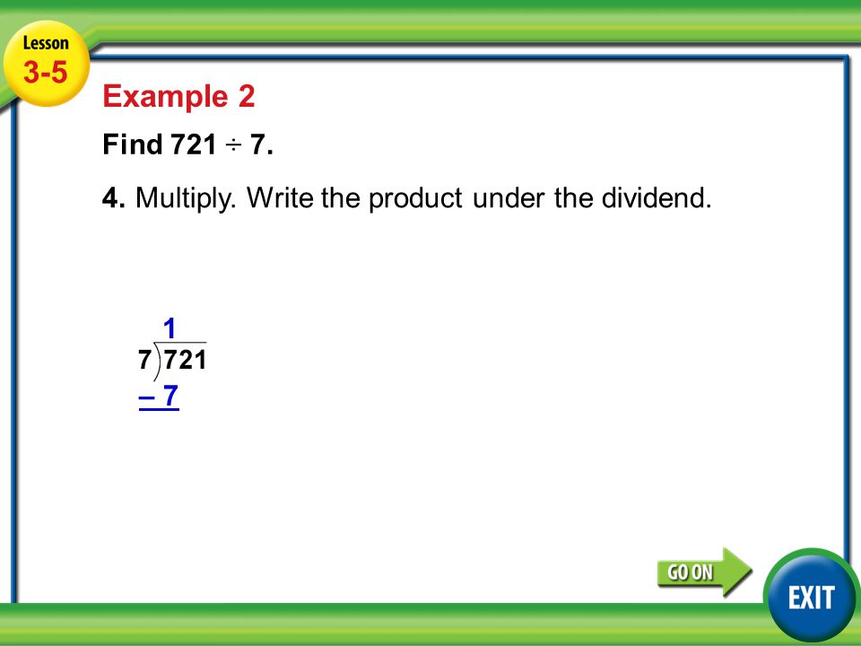 Lesson 5-5 Example Example 2 Find 721 ÷ 7. 4.Multiply.