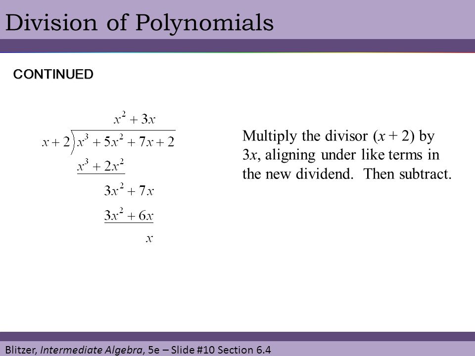 Blitzer, Intermediate Algebra, 5e – Slide #10 Section 6.4 Division of Polynomials Multiply the divisor (x + 2) by 3x, aligning under like terms in the new dividend.