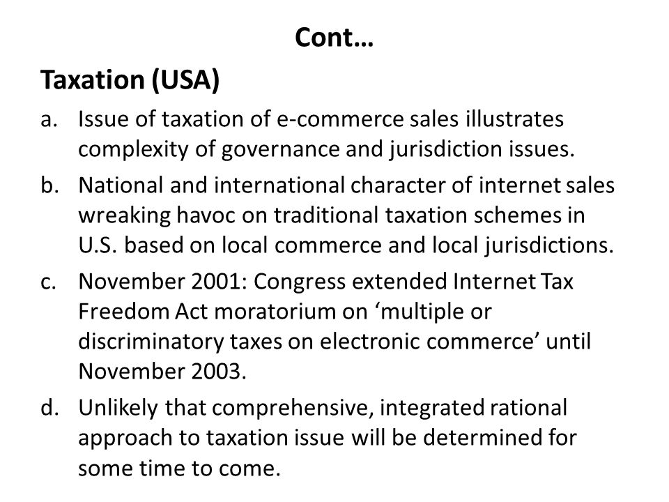Cont… Taxation (USA) a.Issue of taxation of e-commerce sales illustrates complexity of governance and jurisdiction issues.