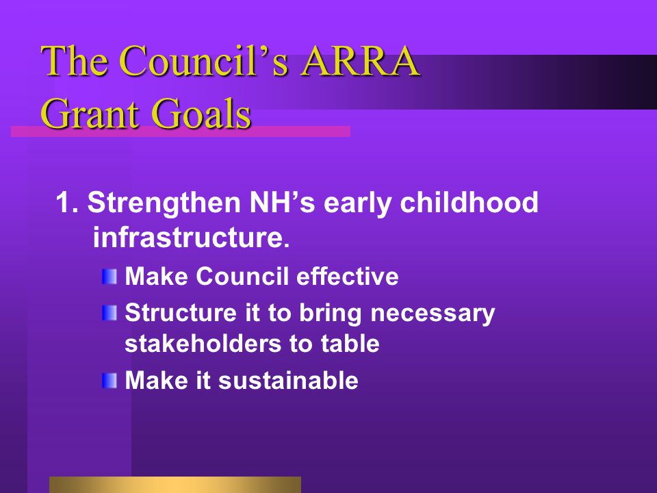 The Council’s ARRA Grant Goals 1. Strengthen NH’s early childhood infrastructure.