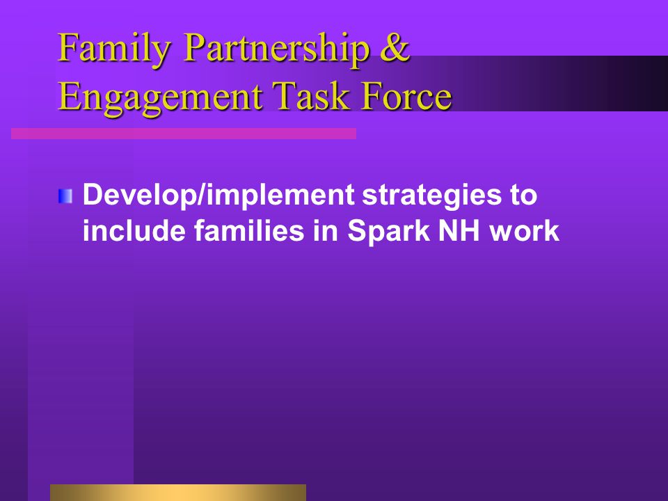 Family Partnership & Engagement Task Force Develop/implement strategies to include families in Spark NH work