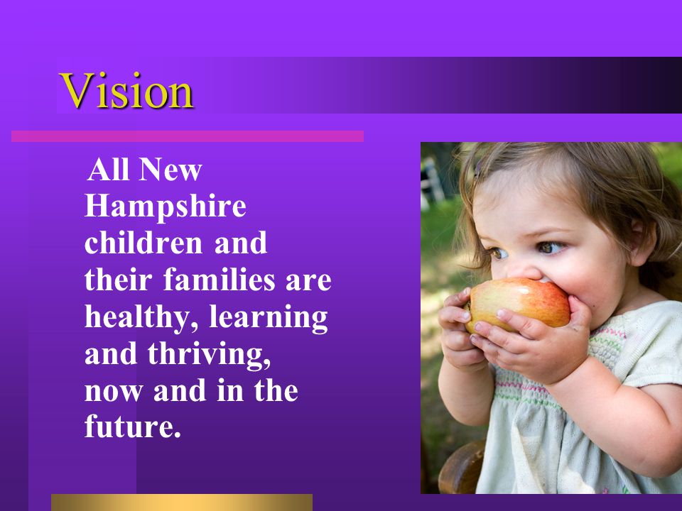 Vision All New Hampshire children and their families are healthy, learning and thriving, now and in the future.