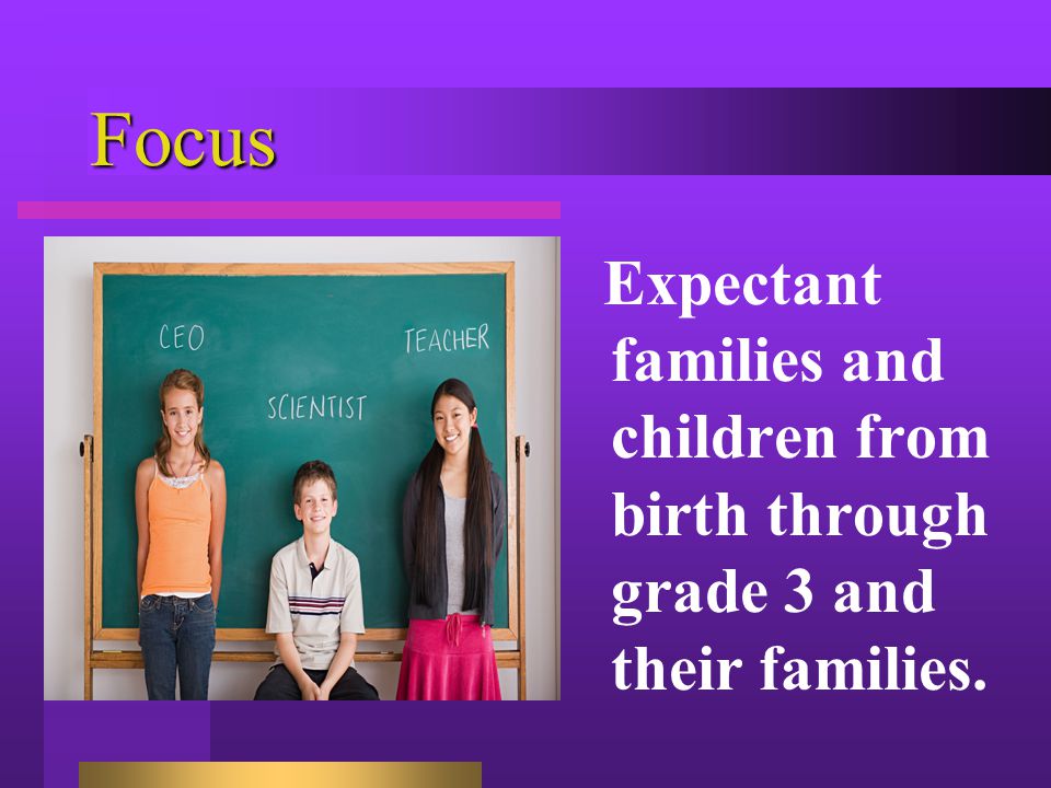 Focus Expectant families and children from birth through grade 3 and their families.