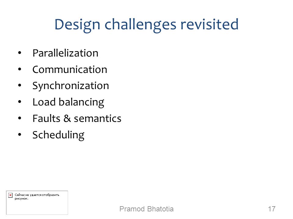 Design challenges revisited Pramod Bhatotia 17 Parallelization Communication Synchronization Load balancing Faults & semantics Scheduling
