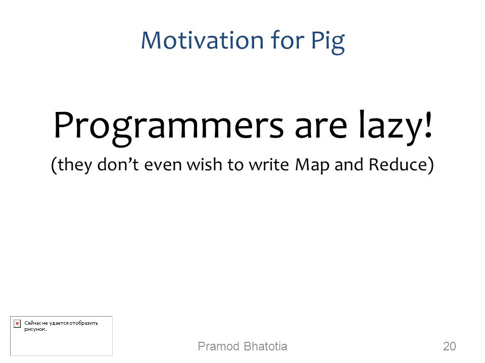 Motivation for Pig Programmers are lazy.
