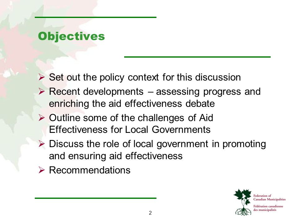2 Objectives  Set out the policy context for this discussion  Recent developments – assessing progress and enriching the aid effectiveness debate  Outline some of the challenges of Aid Effectiveness for Local Governments  Discuss the role of local government in promoting and ensuring aid effectiveness  Recommendations