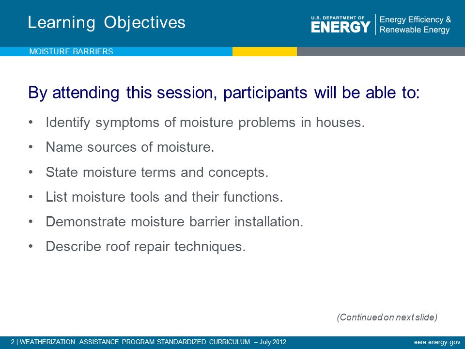 2 | WEATHERIZATION ASSISTANCE PROGRAM STANDARDIZED CURRICULUM – July 2012eere.energy.gov By attending this session, participants will be able to: Identify symptoms of moisture problems in houses.