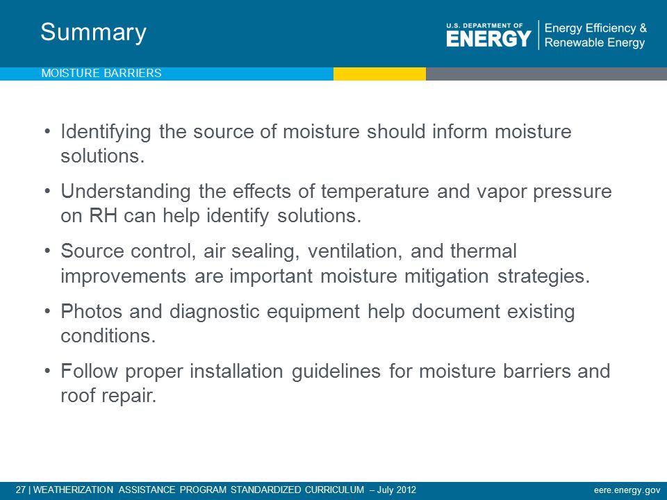 27 | WEATHERIZATION ASSISTANCE PROGRAM STANDARDIZED CURRICULUM – July 2012eere.energy.gov Identifying the source of moisture should inform moisture solutions.