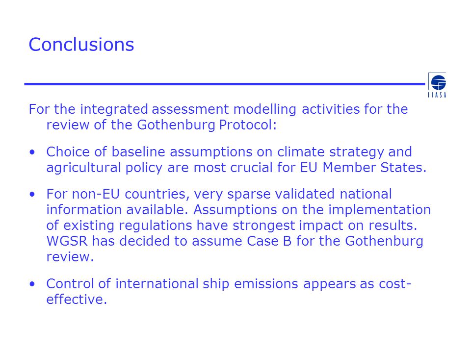 Conclusions For the integrated assessment modelling activities for the review of the Gothenburg Protocol: Choice of baseline assumptions on climate strategy and agricultural policy are most crucial for EU Member States.