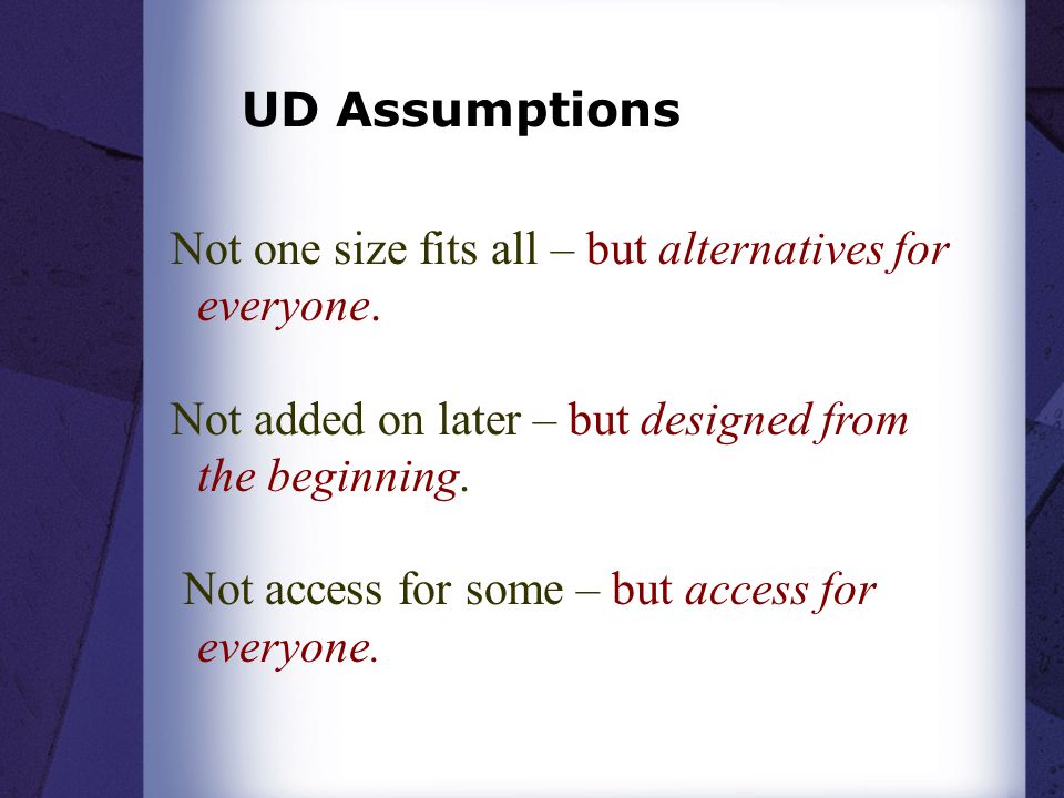 UD Assumptions Not one size fits all – but alternatives for everyone.