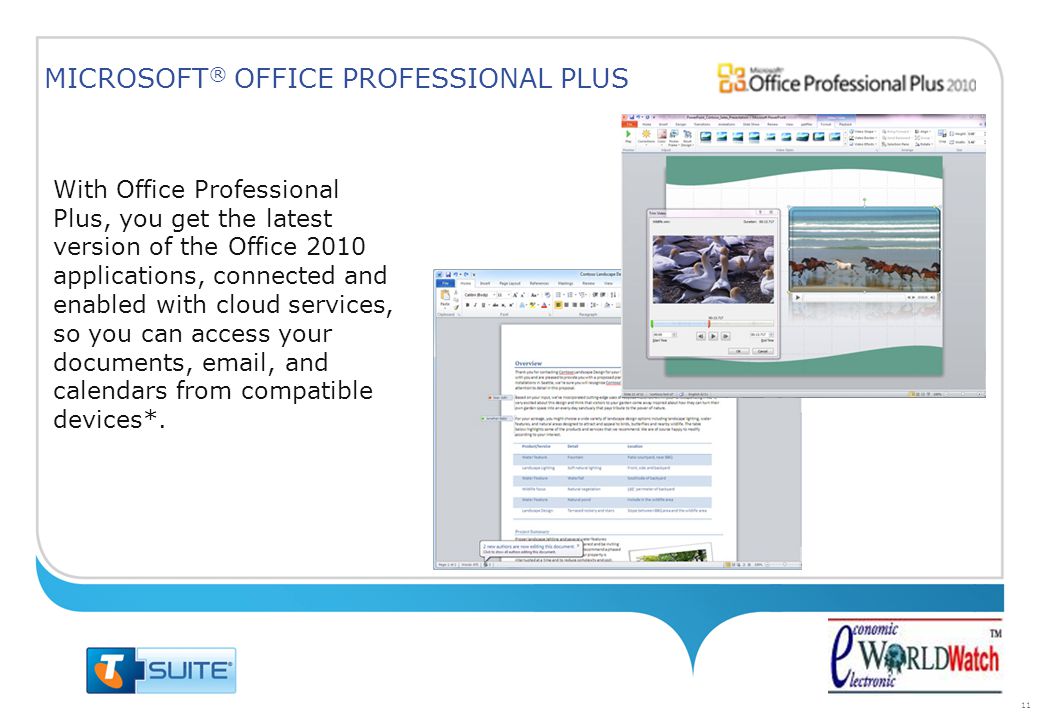 11 With Office Professional Plus, you get the latest version of the Office 2010 applications, connected and enabled with cloud services, so you can access your documents,  , and calendars from compatible devices*.