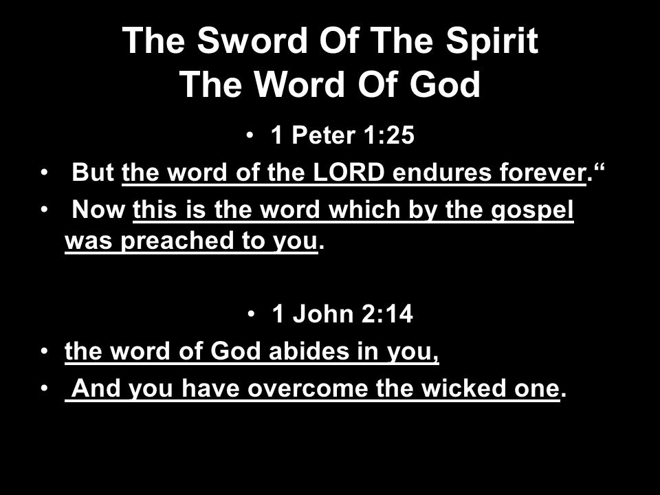 The Sword Of The Spirit The Word Of God 1 Peter 1:25 But the word of the LORD endures forever. Now this is the word which by the gospel was preached to you.