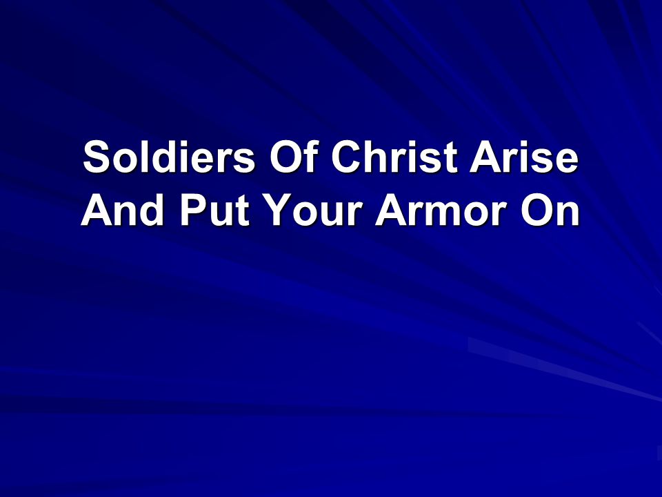 Soldiers Of Christ Arise And Put Your Armor On