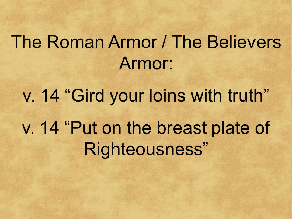 The Roman Armor / The Believers Armor: v. 14 Gird your loins with truth v.