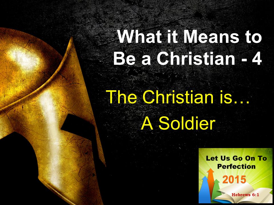 What it Means to Be a Christian - 4 The Christian is… A Soldier