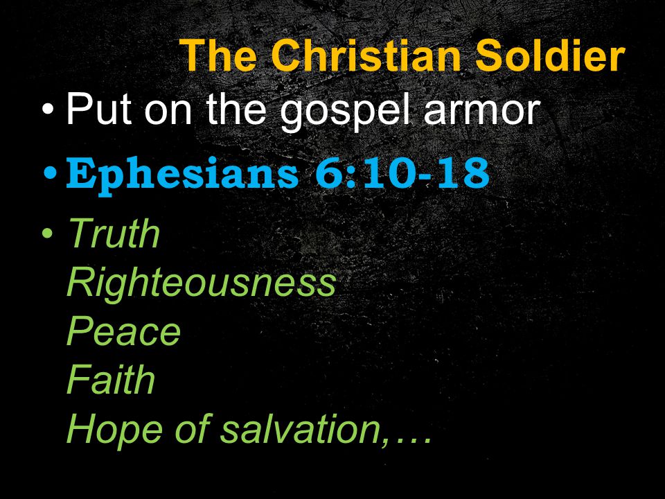 The Christian Soldier Put on the gospel armor Ephesians 6:10-18 Truth Righteousness Peace Faith Hope of salvation,…