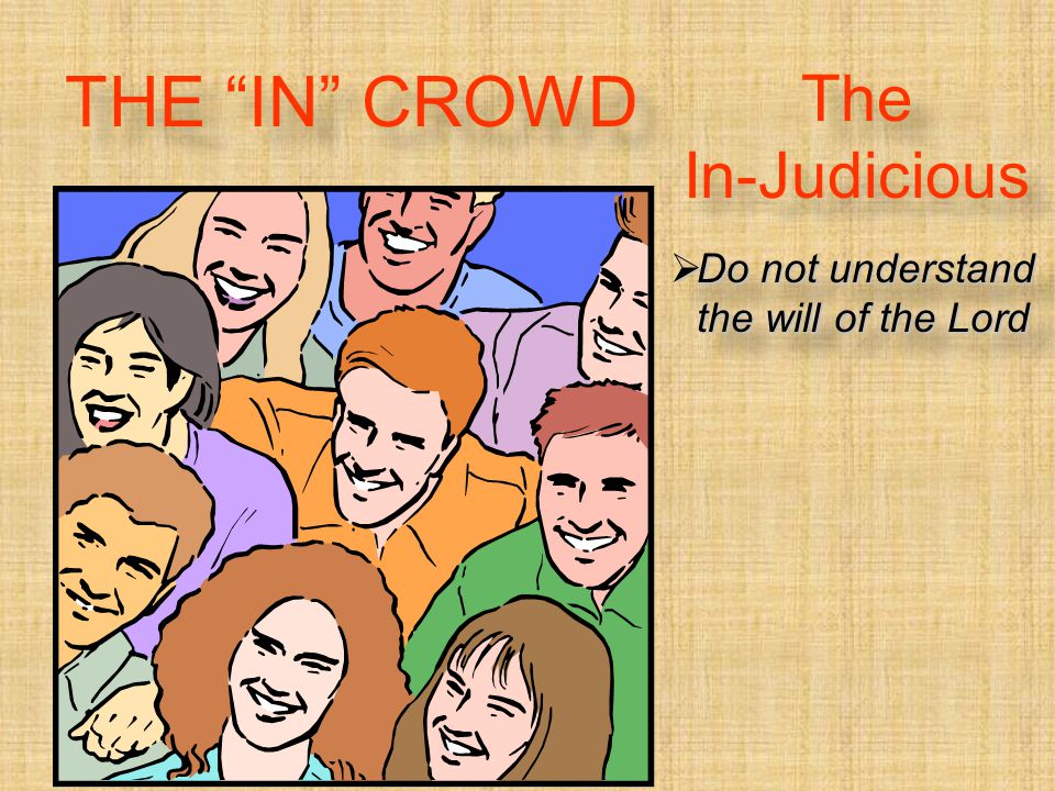 The In-Judicious  Do not understand the will of the Lord THE IN CROWD