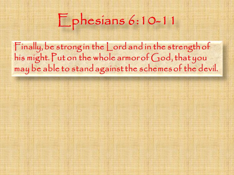 Ephesians 6:10-11 Finally, be strong in the Lord and in the strength of his might.